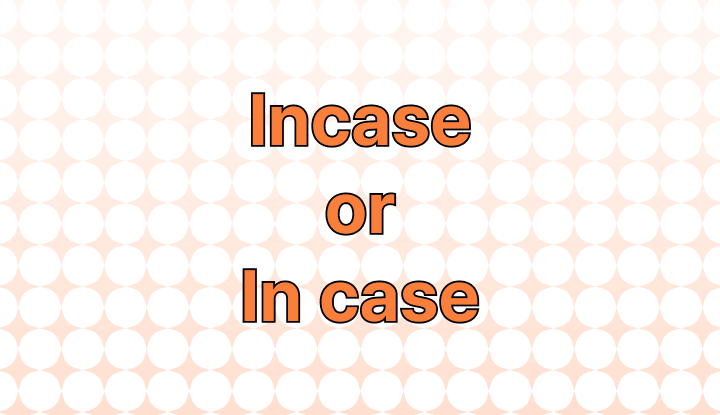 incase or in case